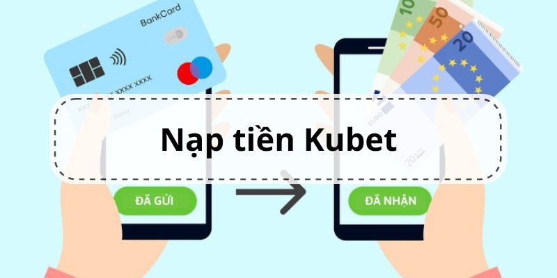 Điều kiện để người chơi có thể nạp tiền Kubet