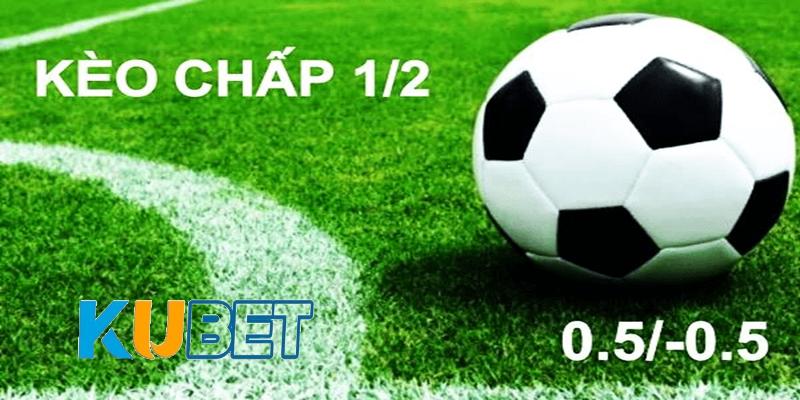 Giới thiệu kèo chấp 0.5 quả hấp dẫn tại Kubet